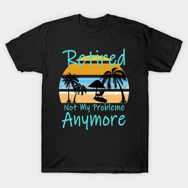 Retired not my problem anymore T-Shirt by Magic Arts